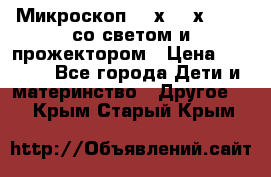 Микроскоп 100х-750х zoom, со светом и прожектором › Цена ­ 1 990 - Все города Дети и материнство » Другое   . Крым,Старый Крым